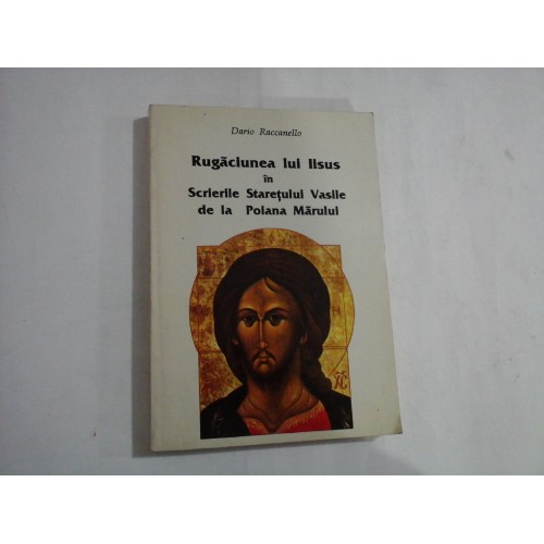 RUGACIUNEA LUI IISUS IN SCRIERILE STARETULUI VASILE DE LA POIANA MARULUI - DARIO RACCANELLO RUGACIUNEA LUI IISUS IN SCRIERILE STARETULUI VASILE DE LA POIANA MARULUI - DARIO RACCANELLO